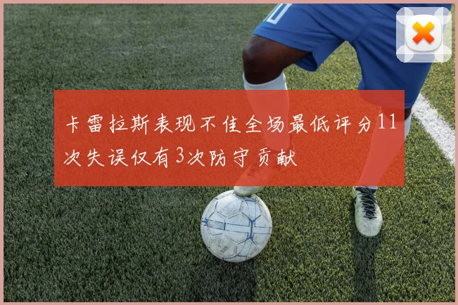 卡雷拉斯表现不佳全场最低评分11次失误仅有3次防守贡献